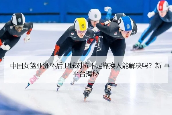 zhong-guo-nv-lan-ya-zhou-bei-hou-wei-xian-dui-kang-bu-zu-kao-huan-ren-neng-jie-jue-ma-xin-ping-tai-jie-mi-3-801.jpg